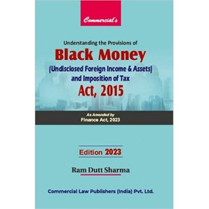 Commercial's Understanding the Provisions of Black Money (Undisclosed Foreign Income & Assets) and Imposition of Tax Act, 2015 by Ram Dutt Sharma [Edn. 2023]